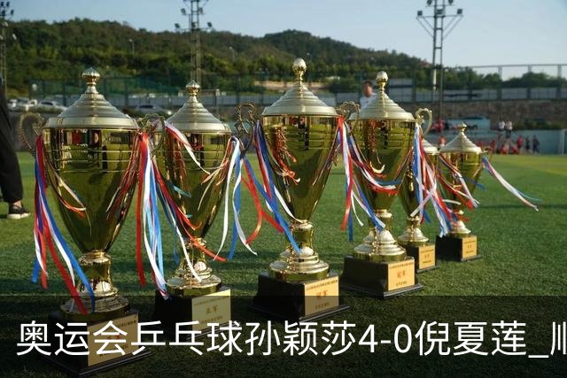 奥运会乒乓球孙颖莎4-0倪夏莲 顺利晋级女单16强