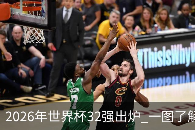 2026年世界杯32强出炉 一图了解淘汰赛对阵